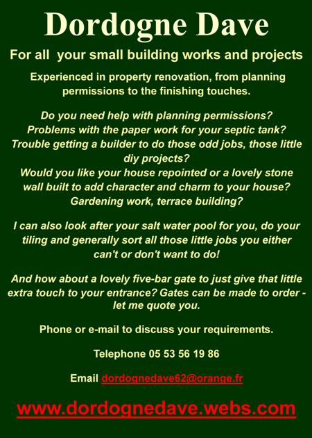 Dordogne Dave,small building works,prokects,renovation,planning permissions,septic tanks,diy projects,builder,odd jobs,repointing,stone walls,gardening work,terraces,salt water pool care,tiling,five bar gates,made to order