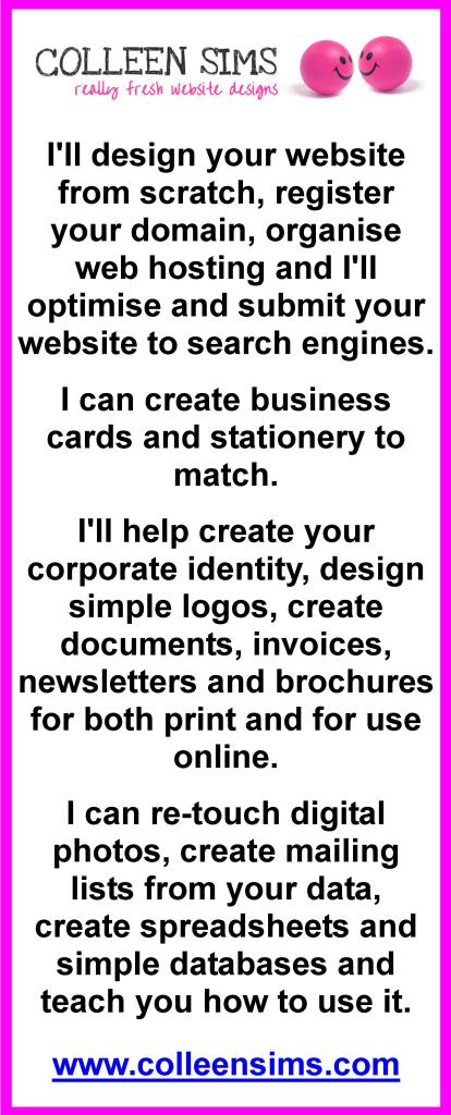 Colleen Sims,web site designer,register domains,web hosting,optimise and submit web sites to search engines,create corporate identity,design logos,create documents,invoices,newsletters,brochures,re-touch digital phots,create mailing lists,spreadsheets,databases,virtual business support